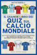 Il grande libro dei quiz sul calcio mondiale. Dalle statistiche delle competizioni internazionali agli aneddoti su squadre e calciatori: una sfida avvincente per ogni vero calciofilo!